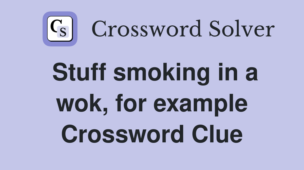 Stuff smoking in a wok, for example Crossword Clue Answers